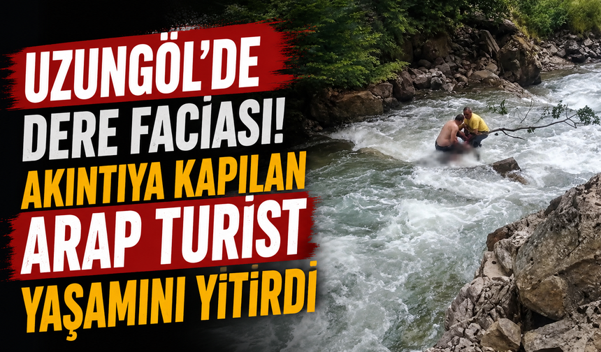 Uzungöl'de Dere Faciası! Akıntıya Kapılan Arap Turist Yaşamını Yitirdi