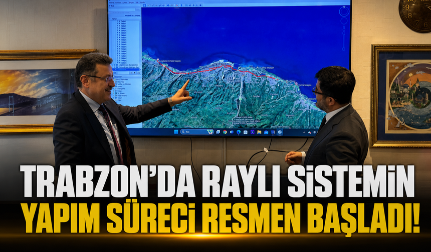Trabzon'da raylı sistemin yapım süreci resmen başladı