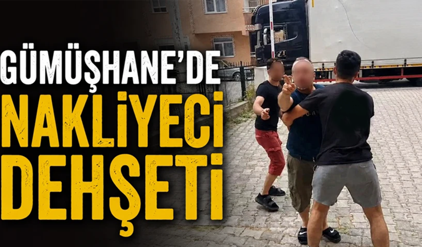 Gümüşhane'de nakliyeci dehşeti