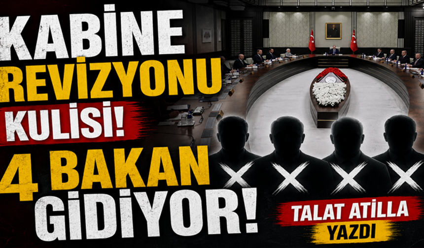 Kabine revizyonu kulisi 4 bakan gidiyor Talat Atilla yazdı