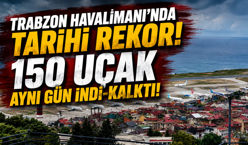 Trabzon Havalimanı’nda Tarihi Rekor! 150 Uçak Aynı Gün İndi-Kalktı