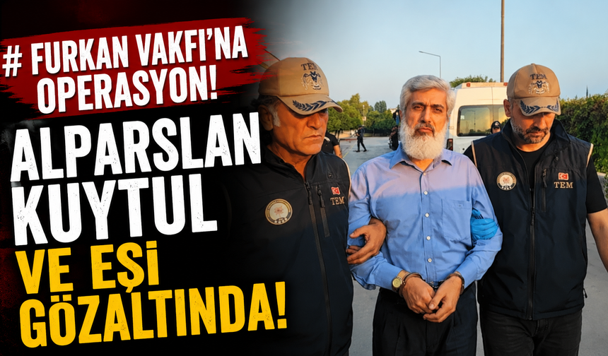Furkan Vakfı'na operasyon: Alparslan Kuytul ve eşi gözaltında
