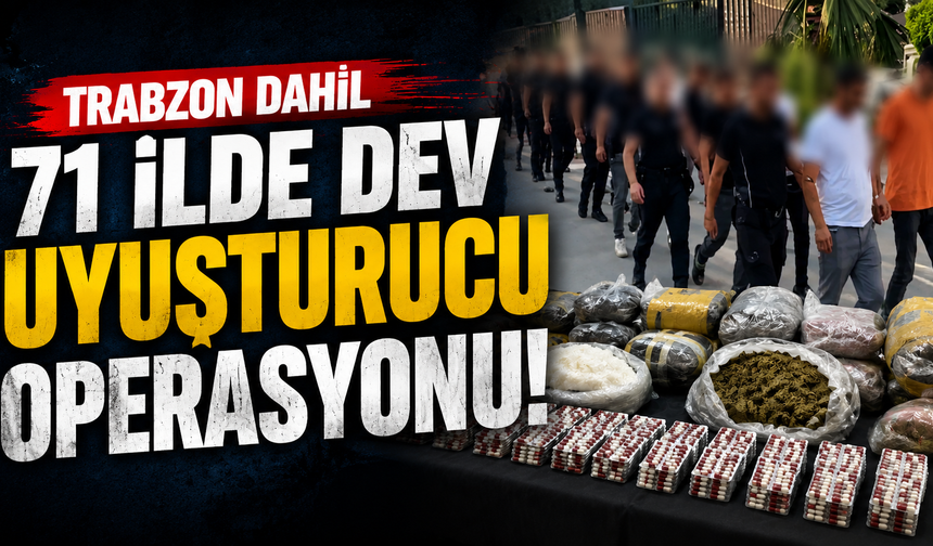 Trabzon dahil 71 ilde dev uyuşturucu operasyonu