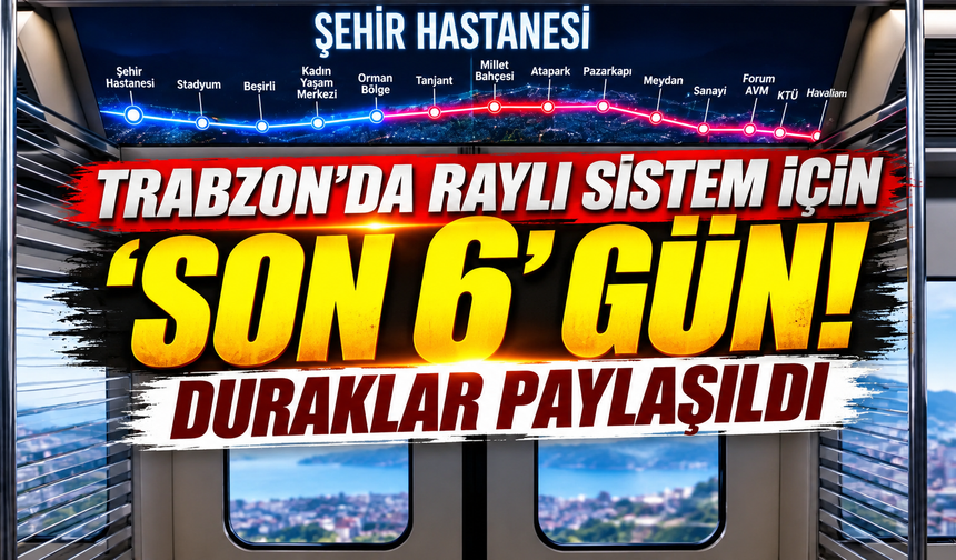 Trabzon’da raylı sistem için “Son 6” gün! Duraklar paylaşıldı