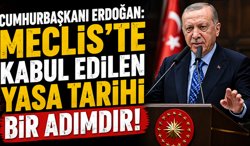 Cumhurbaşkanı Erdoğan: Meclis'te kabul edilen yasa tarihi bir adımdır