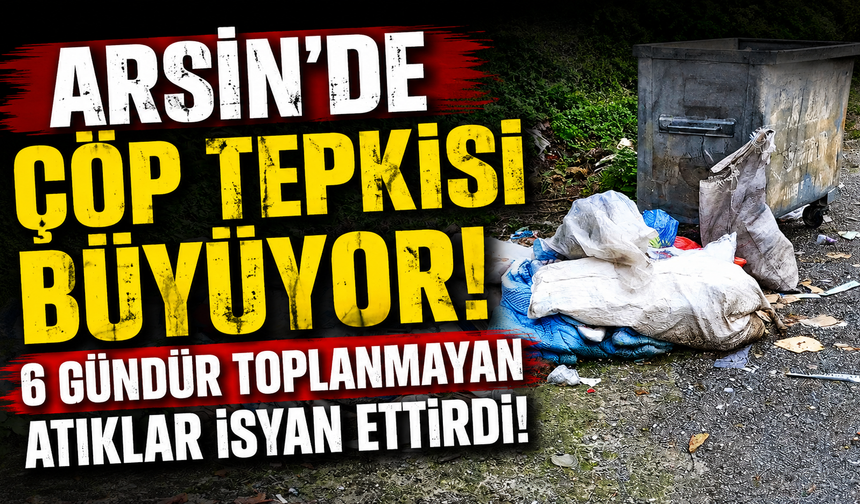 Arsin’de Çöp Tepkisi Büyüyor! 6 Gündür Toplanmayan Atıklar İsyan Ettirdi
