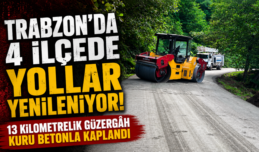 Trabzon’da 4 ilçede yollar yenileniyor: 13 kilometrelik güzergâh kuru betonla kaplandı