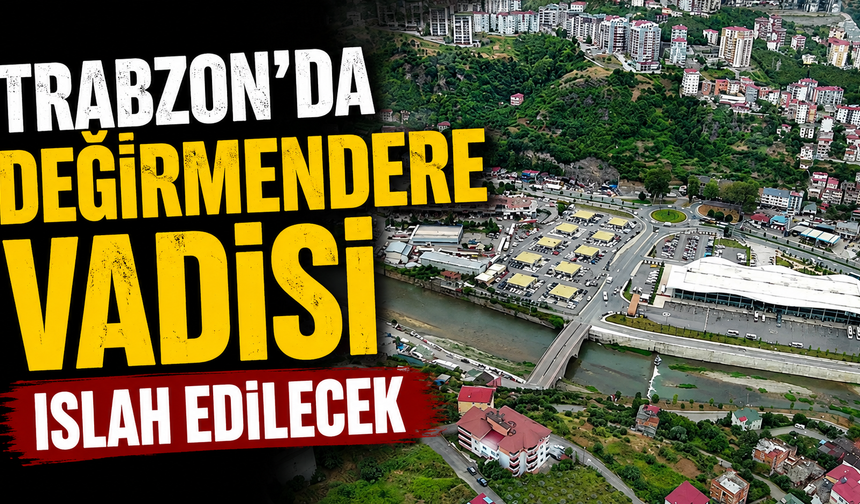 Trabzon'da Değirmendere Vadisi ıslah edilecek