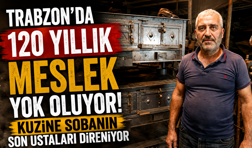 Trabzon'da 120 Yıllık Meslek Yok Oluyor! Kuzine Sobanın Son Ustaları Direniyor