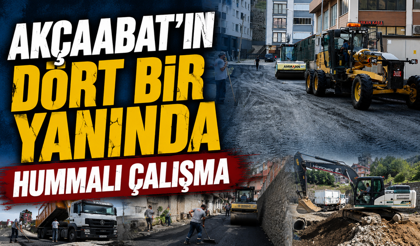 Akçaabat’ın Dört Bir Yanında Hummalı Çalışma