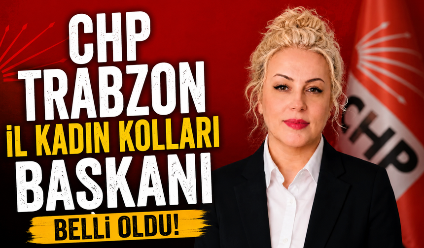 CHP Trabzon İl Kadın Kolları Başkanı belli oldu!