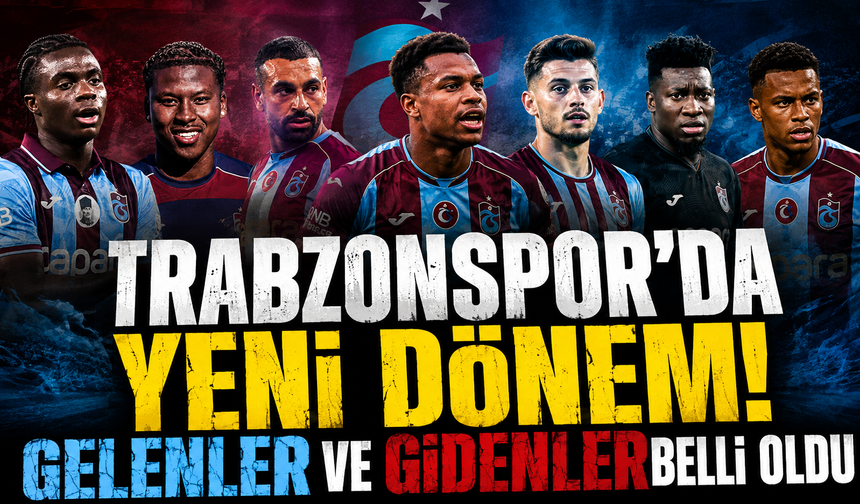 Trabzonspor’da Yeni Dönem! Gelenler ve Gidenler Belli Oldu