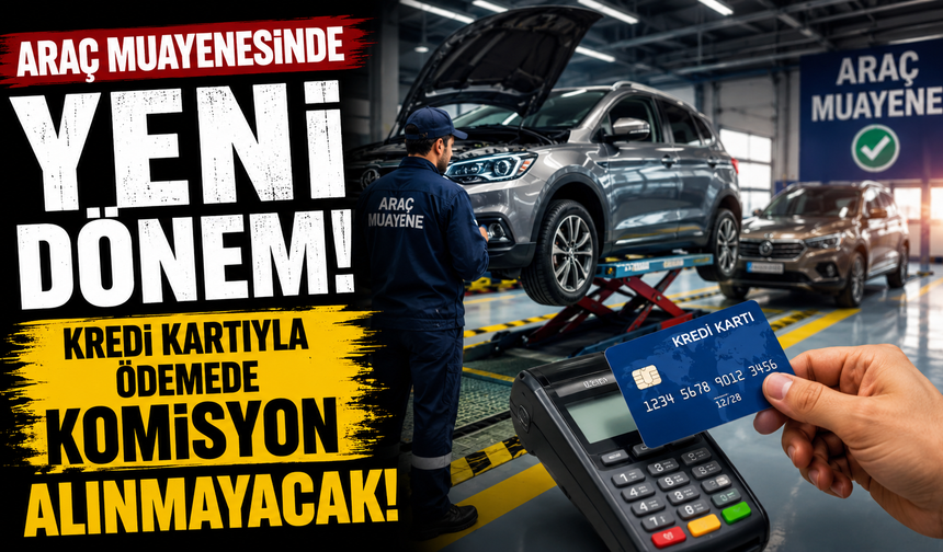Araç muayenesinde yeni dönem: Kredi kartıyla ödemede komisyon alınmayacak