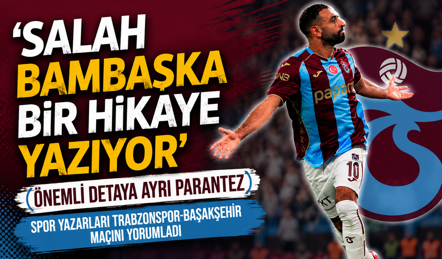 'Salah bambaşka bir hikaye yazıyor' | Önemli detaya ayrı parantez | Spor yazarları Trabzonspor-Başakşehir maçını yorumla