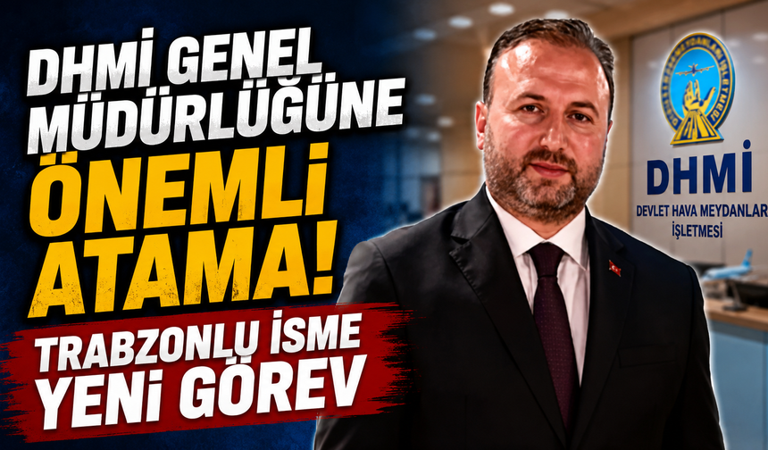 DHMİ Genel Müdürlüğüne önemli atama! Trabzonlu isme yeni görev