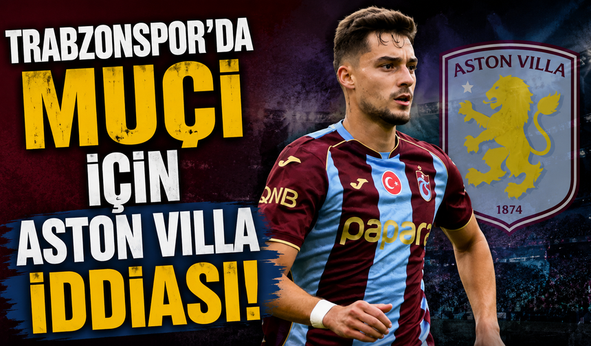 Trabzonspor’da Muçi için Aston Villa iddiası!