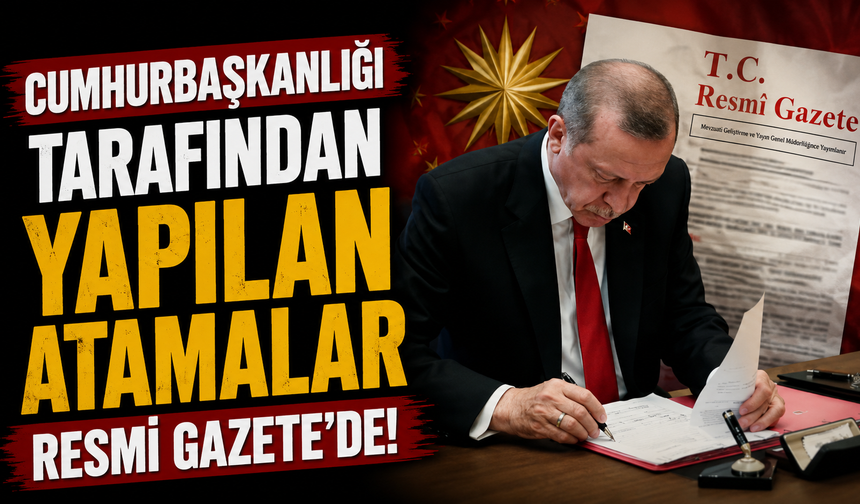Cumhurbaşkanlığı tarafından yapılan atamalar Resmi Gazete'de