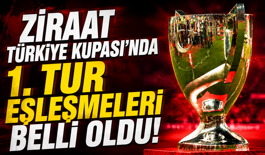 Ziraat Türkiye Kupası’nda 1. tur eşleşmeleri belli oldu!