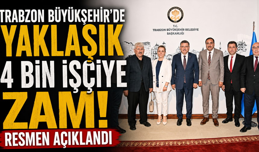 Trabzon Büyükşehir'de yaklaşık 4 bin işçiye zam! Resmen açıklandı