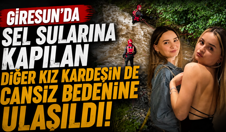 Giresun'da sel sularına kapılan diğer kız kardeşin de cansız bedenine ulaşıldı
