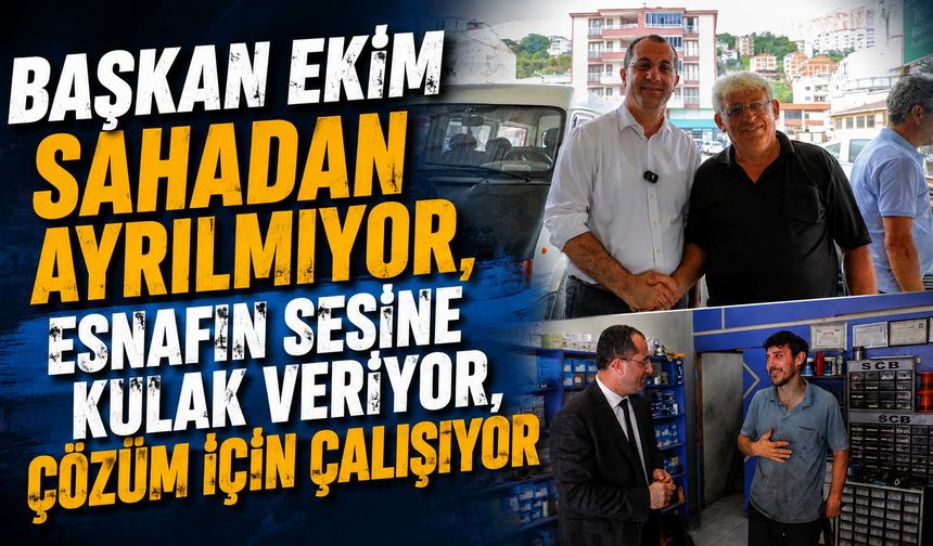 Başkan Ekim Sahadan Ayrılmıyor, Esnafın Sesine Kulak Veriyor, Çözüm İçin Çalışıyor