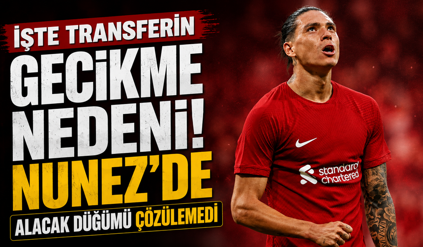 İşte transferin gecikme nedeni! Nunez'de alacak düğümü çözülemedi