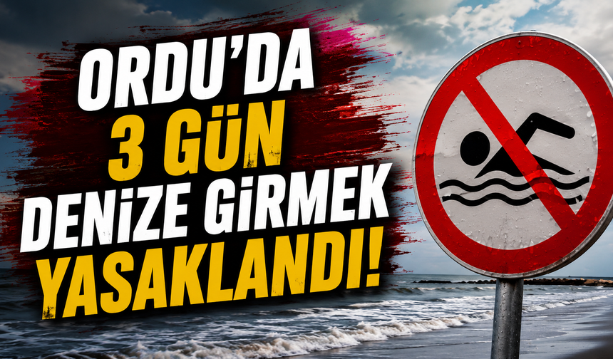 Ordu’da 3 gün denize girmek yasaklandı