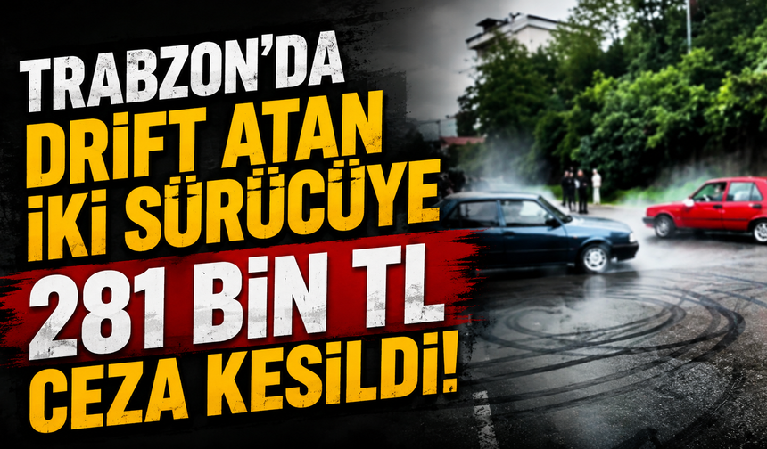 Trabzon’da drift atan iki sürücüye 281 bin TL ceza kesildi