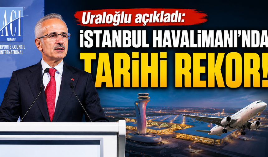 Uraloğlu açıkladı: İstanbul Havalimanı’nda tarihi rekor!