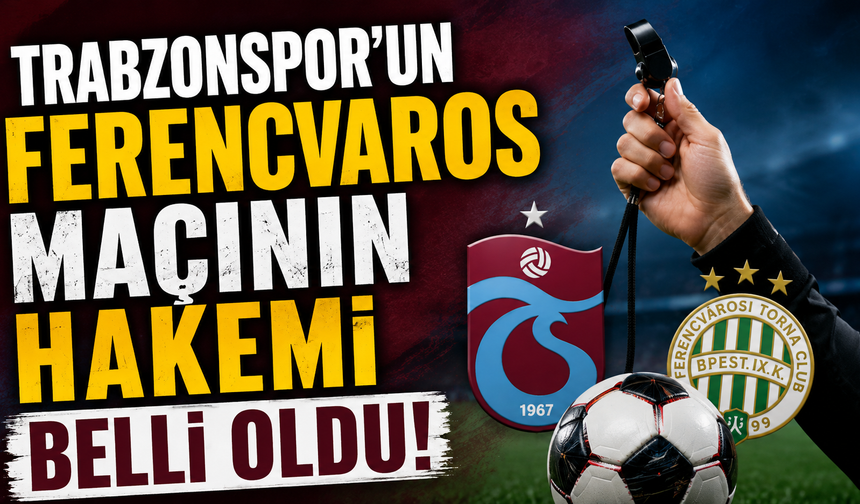 Trabzonspor’un Ferencvaros maçının hakemi belli oldu!