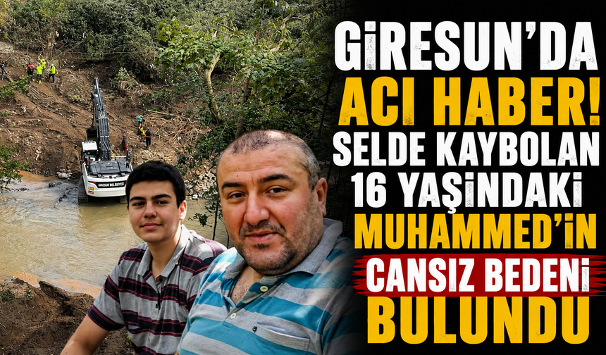 Giresun’da acı haber! Selde kaybolan 16 yaşındaki Muhammed’in cansız bedeni bulundu