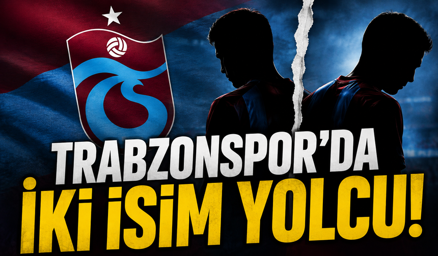 Trabzonspor'da iki isim yolcu
