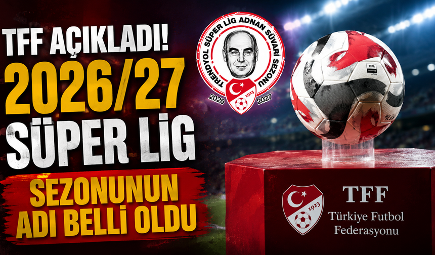 TFF açıkladı! 2026/27 Süper Lig sezonunun adı belli oldu