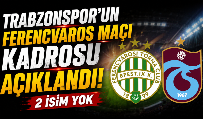 Trabzonspor'un Ferencvaros maçı kadrosu açıklandı! 2 isim yok