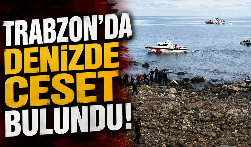 Trabzon'da denizde ceset bulundu!