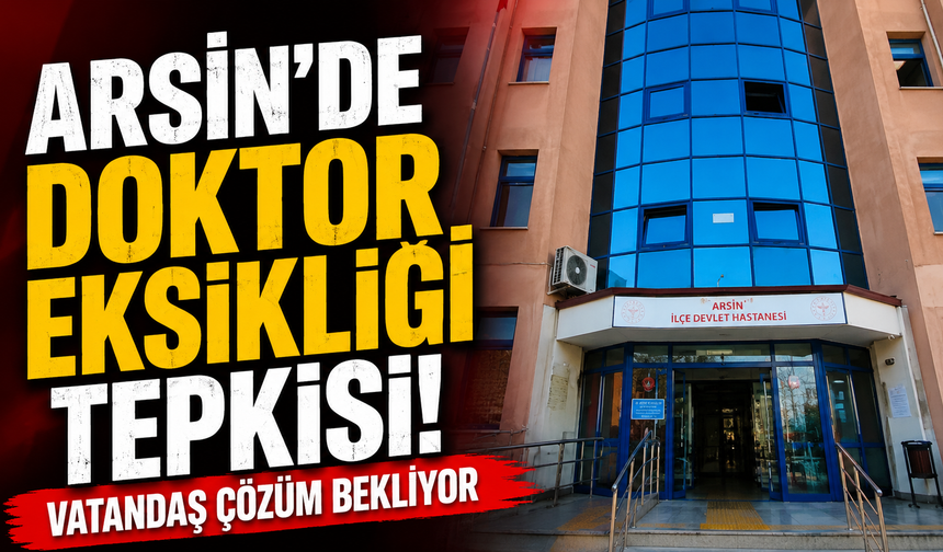 Arsin’de Doktor Eksikliği Tepkisi: Vatandaş Çözüm Bekliyor