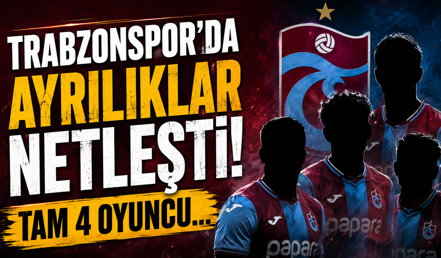 Trabzonspor'da ayrılıklar netleşti! Tam 4 oyuncu...