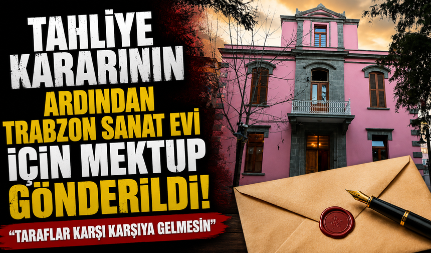 Tahliye kararının ardından Trabzon Sanat Evi için mektup gönderildi: “Taraflar karşı karşıya gelmesin”