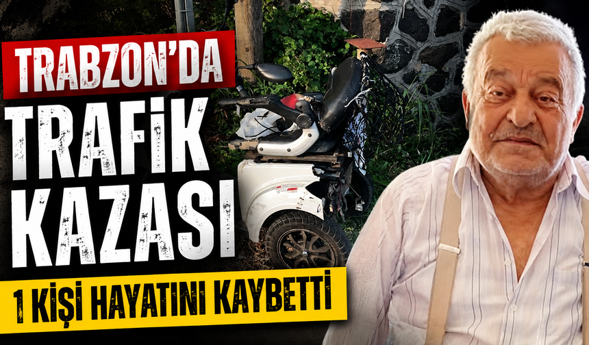 Trabzon'da trafik kazası: 1 kişi hayatını kaybetti