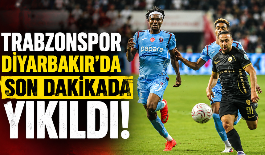 Trabzonspor Diyarbakır’da son dakikada yıkıldı!
