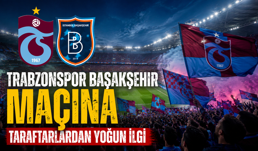 Trabzonspor Başakşehir maçına taraftarlardan yoğun ilgi