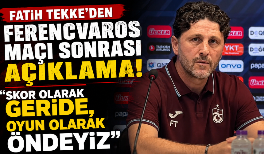 Fatih Tekke’den Ferencvaros maçı sonrası açıklama! “Skor olarak geride, oyun olarak öndeyiz”