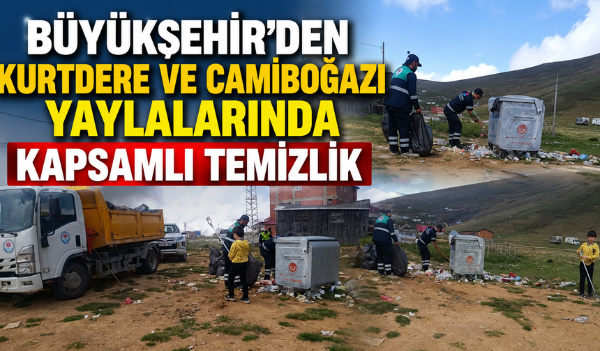 Büyükşehir’den Kurtdere ve Camiboğazı Yaylalarında Kapsamlı Temizlik