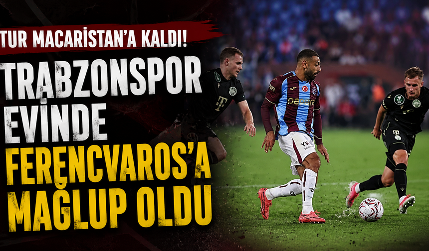 Tur Macaristan'a kaldı! Trabzonspor evinde Ferencvaros'a mağlup oldu
