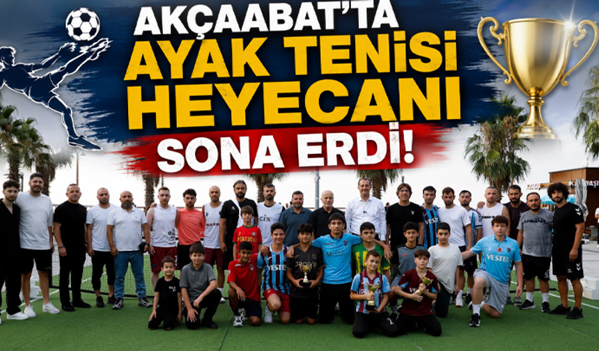 Akçaabat'ta Ayak Tenisi Heyecanı Sona Erdi! Şampiyonlar Kupalarını Aldı