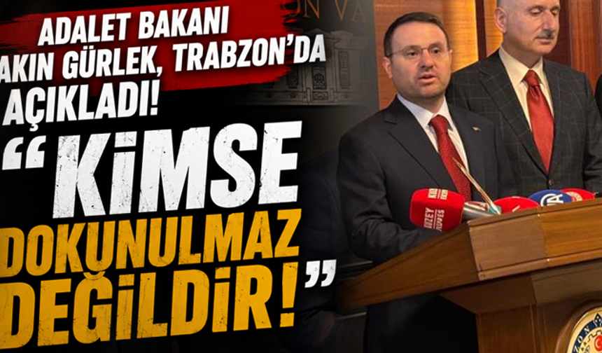 Adalet Bakanı Akın Gürlek, Trabzon'da açıkladı! "Kimse dokunulmaz değildir"