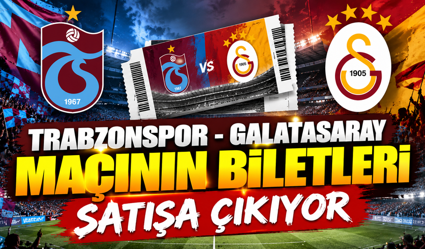 Trabzonspor Galatasaray maçının biletleri satışa çıkıyor