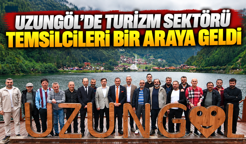 Uzungöl'de turizm sektörü temsilcileri bir araya geldi