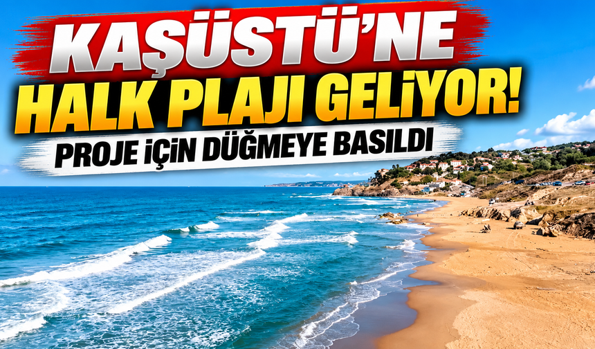 Kaşüstü’ne halk plajı geliyor! Proje için düğmeye basıldı