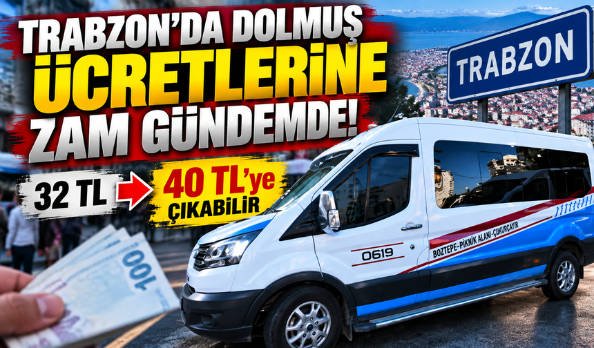 Trabzon’da Dolmuş Ücretlerine Zam Gündemde! 32 TL’den 40 TL’ye Çıkabilir